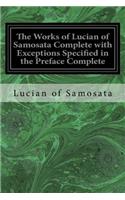 Works of Lucian of Samosata Complete with Exceptions Specified in the Preface Complete