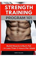 Strength Training Program 101: Build Muscle & Burn Fat...in Less Than 3 Hours Per Week (Strength Training 101)