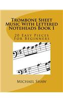 Trombone Sheet Music With Lettered Noteheads Book 1: 20 Easy Pieces For Beginners(1 Trombone Sheet Music with Lettered Noteheads)
