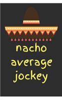 Nacho average jockey: novelty notebook for jockeys 6"x9"