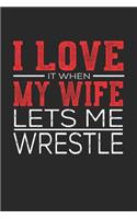 I Love It When My Wife Lets Me Wrestle: Notebook, Sketch Book, Diary and Journal with 120 dot grid pages 6x9 Funny Gift for Wrestle Fans and Coaches