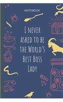 I never asked to be the World`s Best Boss Lady: Lined Journal, 100 Pages, 6 x 9, Blank Journal To Write In, Gift for Co-Workers, Colleagues, Boss, Friends or Family Gift