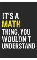 It's A MATH Thing, You Wouldn't Understand Gift for MATH Lover, MATH Life is Good Notebook a Beautiful