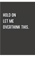 Hold On Let Me Overthink This.
