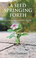 Seed Springing Forth: Cultivating a Godly Heart