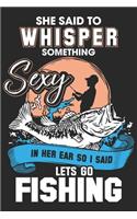 She said whisper something sexy in her ear so i said lets go fishing: Perfect For Father's Day Gifts, Daddy, Grandfathers - Daddy's Memoirs Log, Journal, Keepsake To Fill In