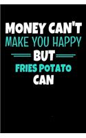 Money Cant Make Me Happy But Fries Potato Can