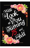 Well Look at You Turning 75 and Shit Notebook Gift: Lined Notebook / Journal Gift, 120 Pages, 6x9, Soft Cover, Matte Finish