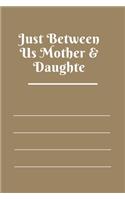 Just Between Us Mother & Daughte: 120 pages notebook with matte cover .best gift