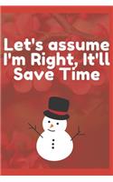 Let's assume I'm Right, It'll Save Time: Journal - 6x9 120 pages - Wide Ruled Paper, Blank Lined Diary, Book Gifts For Coworker & Friends (Humor Quotes Notebook)