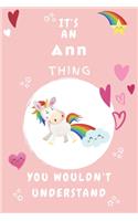 It's An Ann Thing You Wouldn't Understand: Personalized Ann Unicorn - Heart - Rainbow Journal For Girls - 6x9 Size With 120 Pages - Baby Pink Cover Name - Blank Notebook/Diary