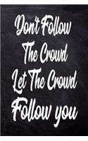 Don't follow the crowd, let the crowd follow you