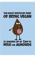 The Most Difficult Part Of Being Vegan Is Waking Up At 5 am To Milk The Almonds: Funny Veganism Quote 2020 Planner - Weekly & Monthly Pocket Calendar - 6x9 Softcover Organizer - For Plant Based Fans