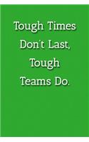 Tough Times Don't Last, Tough Teams Do. Notebook: Lined Journal, 120 Pages, 6 x 9, Gift For Boss Journal, Green Matte Finish