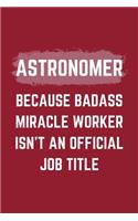 Astronomer Because Badass Miracle Worker Isn't An Official Job Title: An Astronomer Journal Notebook to Take Notes, To-do List and Notepad (6" x 9" - 120 Pages)