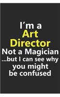 I'm a Art Director Not A Magician But I Can See Why You Might Be Confused: Funny Job Career Notebook Journal Lined Wide Ruled Paper Stylish Diary Planner 6x9 Inches 120 Pages Gift