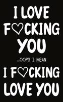 I love fucking you ...oops I mean I fucking love you
