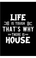 Life Is Tough That's Why There Is House
