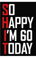 So Happy I'm 60 Today: Funny 60th Birthday Journal / Notebook / Bucket List / Appreciation Gift / Hilarious 60 Year Old Bday Card Alternative ( 6 x 9 - 120 Blank Lined Pag