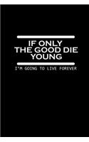 If only the good die young. I'm going to live forever: 110 Game Sheets - 660 Tic-Tac-Toe Blank Games - Soft Cover Book for Kids for Traveling & Summer Vacations - Mini Game - Clever Kids - 110 Lined page