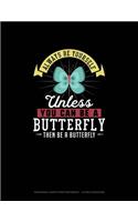 Always Be Yourself Unless You Can Be A Butterfly Then Be A Butterfly
