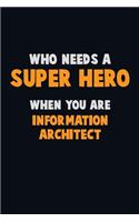 Who Need A SUPER HERO, When You Are Information Architect: 6X9 Career Pride 120 pages Writing Notebooks