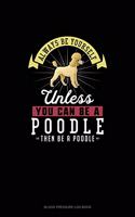 Always Be Yourself Unless You Can Be A Poodle Then Be A Poodle: Blood Pressure Log Book