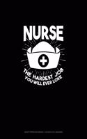 Nurse The Hardest Job You Will Ever Love