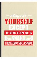 Always Be Yourself Except If You Can Be a Snake Then Always Be a Snake