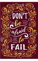 Don't Be Afraid To Fail - Motivational Notebook To Inspire Success And Happiness