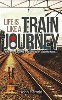 Life Is Like a Train Journey: (and There's One Trip You Don't Want to Take...)