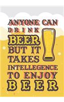 Anyone Can Drink Beer But It Takes Intelligence to Enjoy Beer