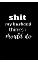 2019 Daily Planner Funny Saying Shit My Husband Thinks I Should Do 384 Pages: (Notebook, Diary, Blank Book)(2019 Planners Calendars Organizers Datebooks Appointment Books Agendas)
