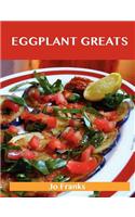 Eggplant Greats: Delicious Eggplant Recipes, the Top 100 Eggplant Recipes