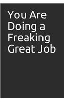 You Are Doing a Freaking Great Job: Lined Notebook, Makes a Great Gift for You or Coworkers.