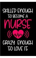 Skilled Enough to Become a Nurse Crazy Enough to Love It