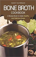 Bone Broth Cookbook: A Recipe Book to Make Healthy and Delicious Soups
