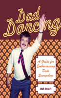 Dad Dancing: A Guide to Embarrassing Dads Everywhere