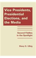 Vice Presidents, Presidential Elections and the Media: Second Fiddles in the Spotlight