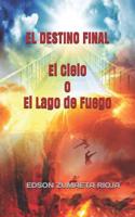 DESTINO FINAL El Cielo o El Lago de Fuego
