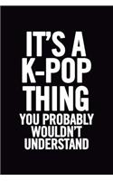 It's a K-Pop Thing You Wouldn't Understand: Blank Lined 6x9 Funny Notebook, 100 pages Music Journal, Original Gag Gift for KPop fans, unique appreciation gifts for teen girls and kpop lovers