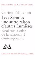Leo Strauss Une Autre Raison, d'Autres Lumieres: Essai Sur La Crise de la Rationalite Contemporaine(Problemes & Controverses)