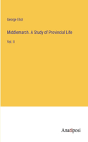 Middlemarch. A Study of Provincial Life: Vol. II