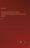 Life and Times of St. Anselm. Archbishop of Canterbury and Primate of the Britains