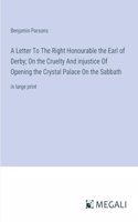 A Letter To The Right Honourable the Earl of Derby; On the Cruelty And injustice Of Opening the Crystal Palace On the Sabbath