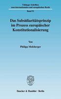 Das Subsidiaritatsprinzip Im Prozess Europaischer Konstitutionalisierung