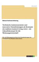 Technische Assistenzsysteme und innovative Dienstleistungen als Konzepte des Ambient Assisted Living (AAL) im demografischen Wandel. Ein Zukunftskonzept für die Wohnungswirtschaft?