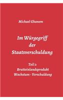 Im Würgegriff der Staatsverschuldung: Teil 1: Bruttoinlandsprodukt - Wachstum - Verschuldung