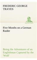 Five Months on a German Raider Being the Adventures of an Englishman Captured by the 'Wolf'