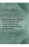 Thegraduate College of Princeton with Some Reflections on the Humanizing of Learning